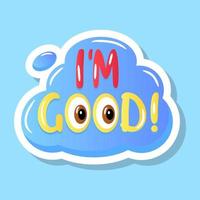 I am good cloud bubble, flat vector