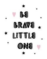 Graphic hand drawn poster with the inscription Be brave little one and abstract elements in a minimalist style vector