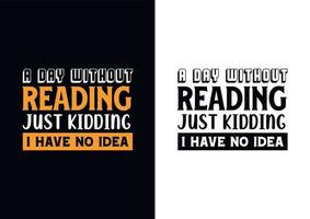 A day without reading is like just kidding i have no idea. T-Shirt Design vector