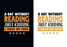 A day without reading is like just kidding i have no idea T-shirt Design vector