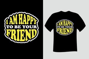 I am Happy to be your Friend T Shirt Design vector