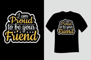 I am proud to be your friend T Shirt vector