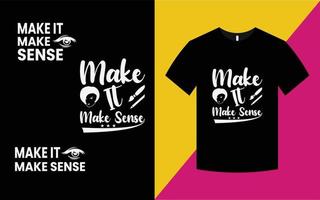 Make It Make Sense T Shirt Design vector