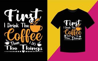 First I Drink The Coffee T Shirt Design vector