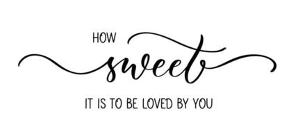 How sweet it is to be loved by you. Modern calligraphy brush lettering inscription. Template for card, banner or poster for Valentine's Day. vector