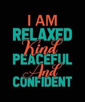 i am relaxed kind peaceful and confident colorful lettering t-shirt design vector