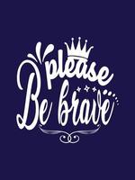 Please be brave Typography T-shirt Design vector