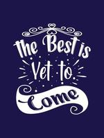 The best is yet to come Typography T-shirt Design vector