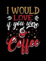 I would love if you were Coffee Typography T-shirt Design vector