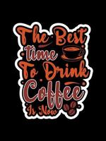 The best time to drink coffee is now Coffee Typography T-shirt Design vector