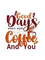 Good days start with coffee and you Coffee Typography T-shirt Design vector