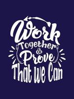 Work together and prove that we can Typography T-shirt Design vector