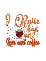 I raise boys on love and  Coffee Typography T-shirt Design vector