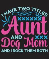 I Have Two Titles Aunt And Dog Mom And I rock Them Both vector