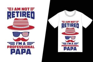 No estoy jubilado, soy un diseño profesional de camisetas de papá. vector de diseño de camiseta del día del padre. para la impresión de camisetas y otros usos.