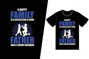 A happy family is a reflection of a good father and a loving husband. t-shirt design. Fathers day t-shirt design vector. For t-shirt print and other uses. vector