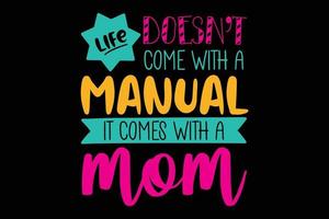 Life doesn't come with a manual it comes with a mom typography  t-shirt vector