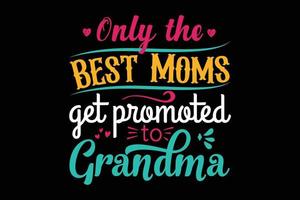 Only the best moms get promoted to grandma typography t shirt vector