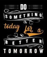 Do Something Today for a Better Tomorrow T Shirt Design Free Vector