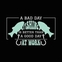 A Bad Day Fishing Is Better Than A Good Day At Work  T Shirt Design vector