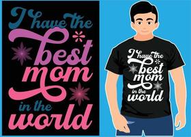 I Have The Best Mom In The World. Mother's Day T-shirt Design. vector
