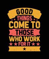 good things come to those who work for it colorful typography t-shirt design vector