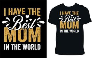 I Have The Best Mom In The World. Mother's Day Typography T-Shirt Design. Mother's Day Quotes.