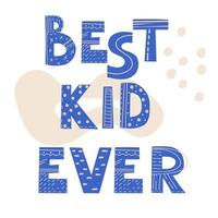 Inscription BEST KID EVER. Scandinavian style vector illustration with decorative abstract elements