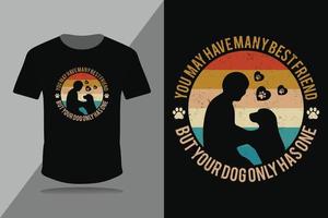 You may have many best friends but your dog only has one- dog quotes- retro t-shirt design vector print