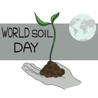 World Soil Day, World Soil Day, The depiction of the planet Earth, an open palm with soil and a sprouting plant, an eco symbol and a thematic inscription vector