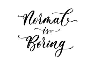 Normal is boring Hand drawn lettering quote. Perfect design for greeting card, poster, T shirt, banner, print invitation. vector