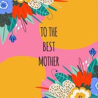 bright abstract card for mother's day. Congratulatory inscription to the Best mom. Bright flowers and leaves. vector illustration