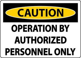 Caution Operation By Authorized Label Sign On White Background vector