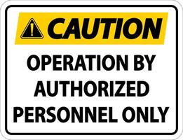 Caution Operation By Authorized Label Sign On White Background vector