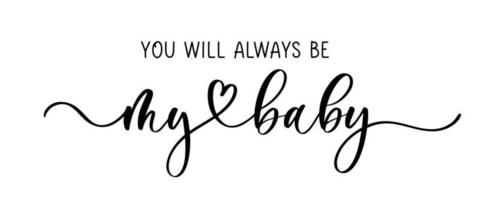 You will always be my baby. Calligraphy inscription. vector