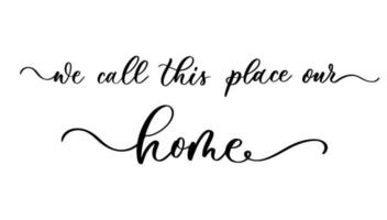 We call this place our home. Calligraphy poster card. vector