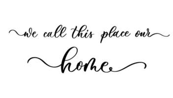 We call this place our home. Calligraphy poster card. vector