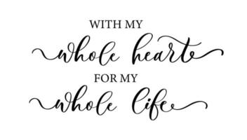 With my whole heart for my whole life. Calligraphy poster card. vector