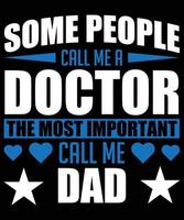 Some People Call Me a Doctor The Most Important Call Me Dad Typography T-Shirt Design vector