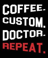 Coffee Custom Doctor Repeat Typography T-Shirt Design vector