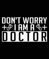 Don't Worry I'm A Doctor Typography T-Shirt Design vector