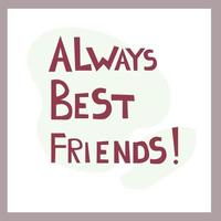 Always Best Friends. Inspirational congratulatory quote. Positive message in hand drawn font vector