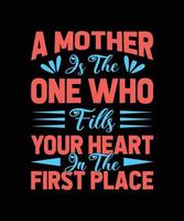 a mother is the one who fills your heart in the first place t-shirt design vector