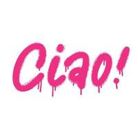 Ciao - sprayed paint hand drawn urban graffiti lettering on white background with splashes. Design template for greeting card, overlay, poster. Textured vector illustration.