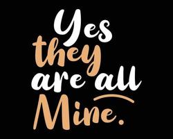 Yes They Are All Mine - Simple Text Design Poster Vector Illustration Art