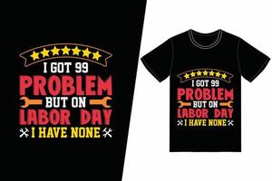 I got 99 problem but on labor day i have none t-shirt design. Labor Day t-shirt design vector. For t-shirt print and other uses vector