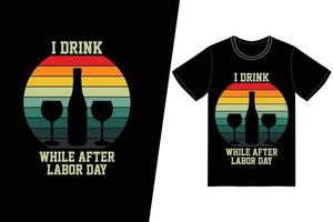I drink while after labor day t-shirt design. Labor day t-shirt design vector. For t-shirt print and other uses. vector