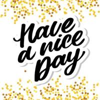 Have a nice day. Hand drawn lettering isolated on white background. Design element for poster, greeting card, banner. Vector illustration