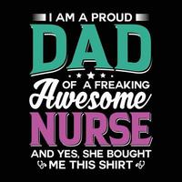 I am a proud dad of a freaking awesome nurse and yes, she bought me this shirt vector