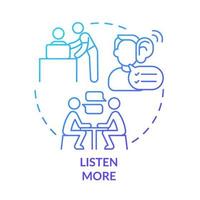 Listen more blue gradient concept icon. Pay attention to employees problems. Communication abstract idea thin line illustration. Isolated outline drawing. Roboto-Medium, Myriad Pro-Bold fonts used vector